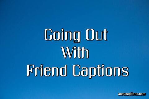 Going Out With Friend Captions